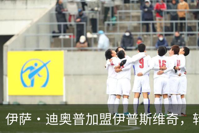 伊萨·迪奥普加盟伊普斯维奇，转会费1000万欧元