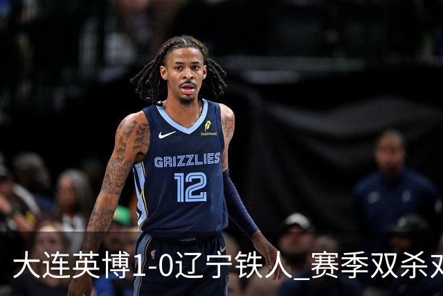大连英博1-0辽宁铁人 赛季双杀对手彰显技术底蕴与拼搏精神