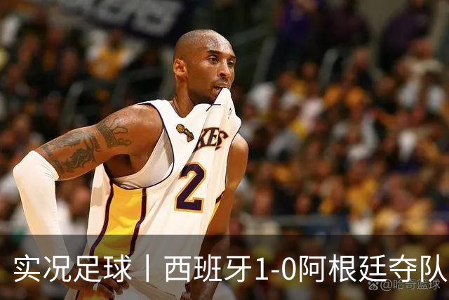 实况足球丨西班牙1-0阿根廷夺队史第二冠，费兰-托雷斯绝杀，恩佐染红