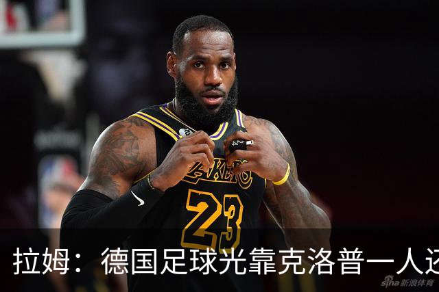 拉姆：德国足球光靠克洛普一人还不够，青训要向那些成功模式学习